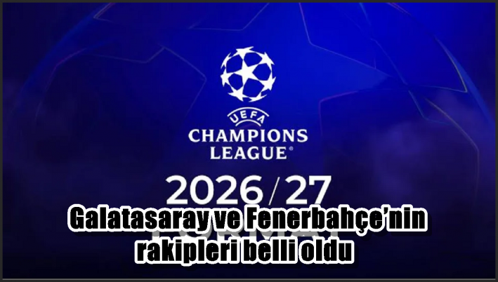 Galatasaray ve Fenerbahçe’nin rakipleri belli oldu