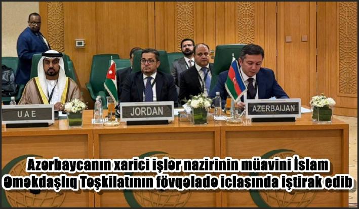 Azərbaycanın xarici işlər nazirinin müavini İslam Əməkdaşlıq Təşkilatının fövqəladə iclasında iştirak edib