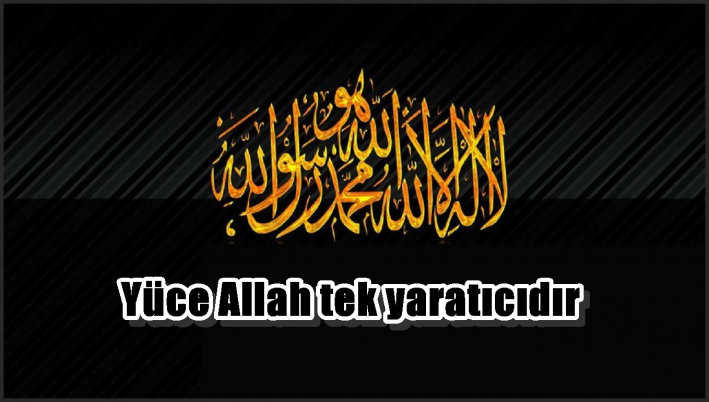 Yüce Allah tek yaratıcıdır