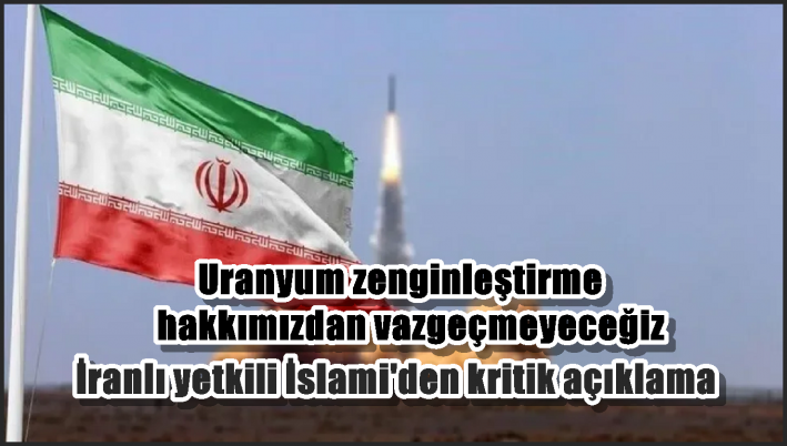 İran Atom Enerjisi Kurumu Başkanı Muhammed İslami, ülkesinin uranyum zenginleştirme faaliyetlerinden geri adım atmayacağını söyledi