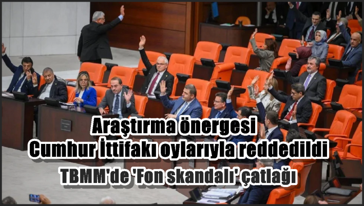 Araştırma önergesi Cumhur İttifakı oylarıyla reddedildi