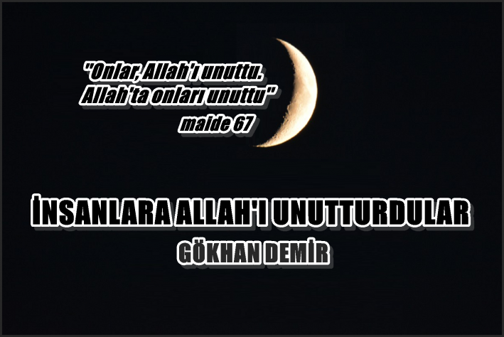İNSANLARA ALLAH’I UNUTTURDULAR.....