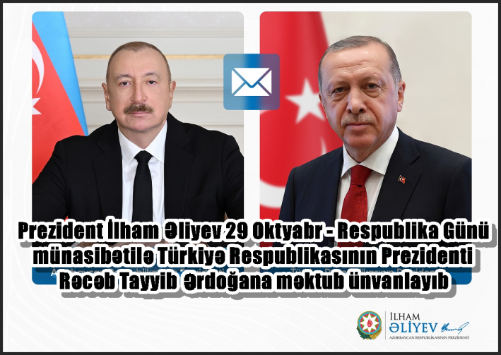 Prezident İlham Əliyev 29 Oktyabr - Respublika Günü münasibətilə Türkiyə Respublikasının Prezidenti Rəcəb Tayyib Ərdoğana məktub ünvanlayıb.