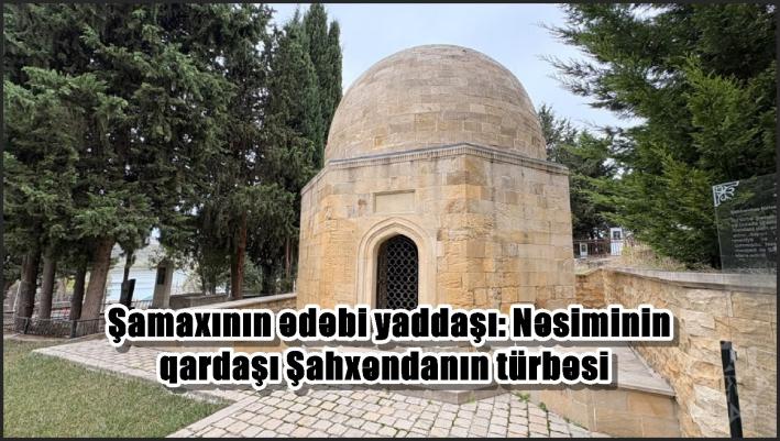 Şamaxının ədəbi yaddaşı: Nəsiminin qardaşı Şahxəndanın türbəsi